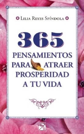 365 Pensamientos Para Atraer Prosperidad A Tu Vida - Lilia Reyes Spindola