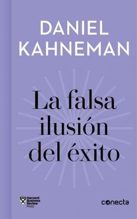 La Falsa Ilusión Del Éxito - Daniel  Kahneman