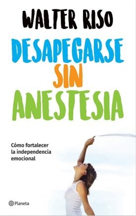Desapegarse Sin Anestesia - Walter Riso