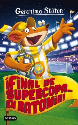 ¡Final De Supercopa... En Ratonia! - Gerónimo Stilton