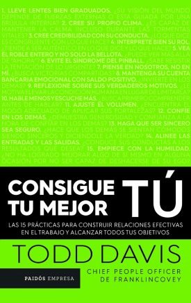 Consigue Tu Mejor Tu (Las 15 Practicas Para Construir Relaciones Efectivas En El Trabajo Y Alcanzar Todos Tus Objetivos) - Todd Davis