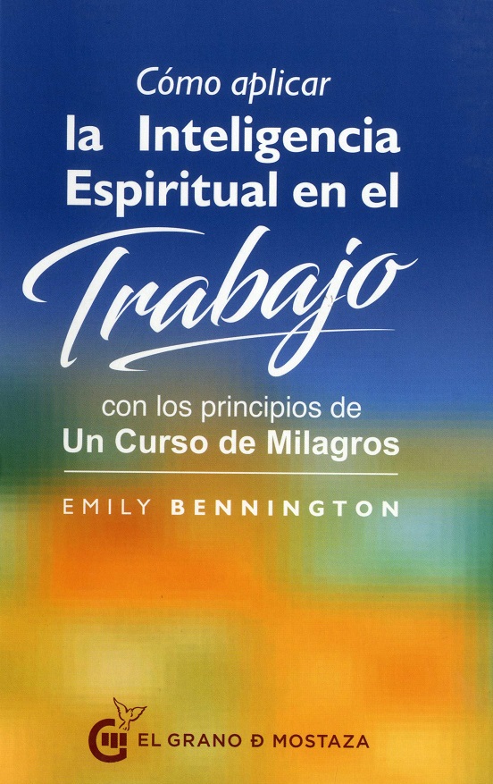 Como Aplicar La Inteligencia Espiritual En El Trabajo con los principios de un curso de milagros
