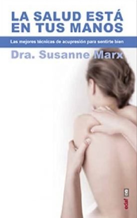 La Salud Está En Tus Manos. Las Mejores Técnicas De Acupresión Para Sentirse Bien – Susanne Marx