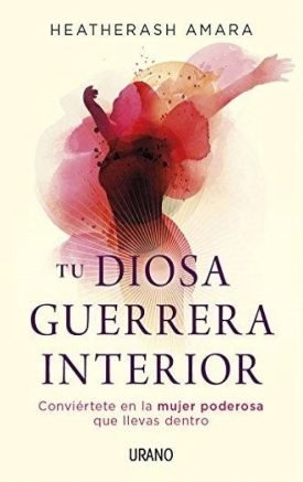 Tu Diosa Guerrera Interior - Heatherash Amara