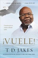 ¡Vuele!: Construya Su Visión Desde Cero - T. D. Jakes