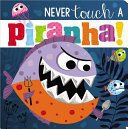 Never Touch A Piranha! - Make Believe Ideas Ltd;Rosie Greening