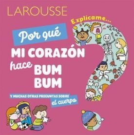 Explicame... Por Que Mi Corazon Hace Bum Bum Y Muchas Otras Preguntas Sobre El Cuerpo
