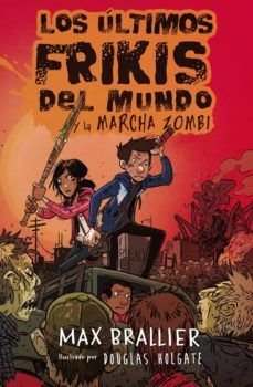 Los Últimos Frikis Del Mundo Y La Marcha Zombi - Max Brallier