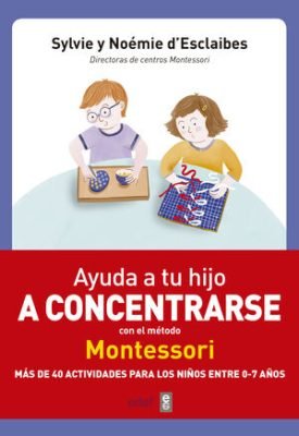 Ayuda A Tu Hijo A Concentrarse Con El Método Montessori - D?Esclaibes, Sylvie ; D?Esclaibes, Noemie