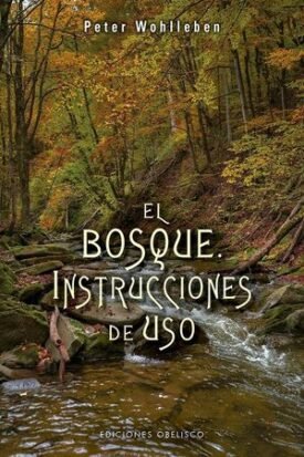El Bosque. Instrucciones De Uso - Wohlleben, Peter