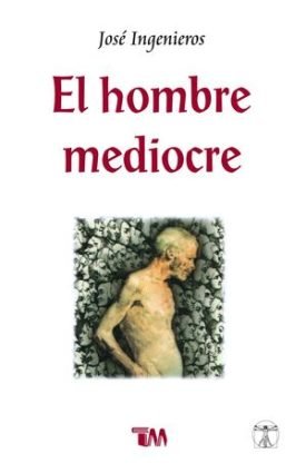 Hombre Mediocre - José Ingenieros