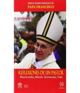 Reflexiones De Un Pastor.Misericordia,  Misión,Testimonio Y Vida - Papa Francisco