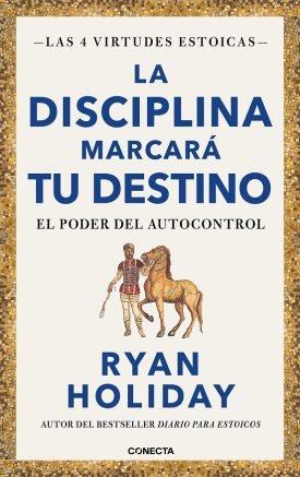 La Disciplina Marcara Tu Destino. Las 4 Virtudes Estoicas - Ryan Holiday