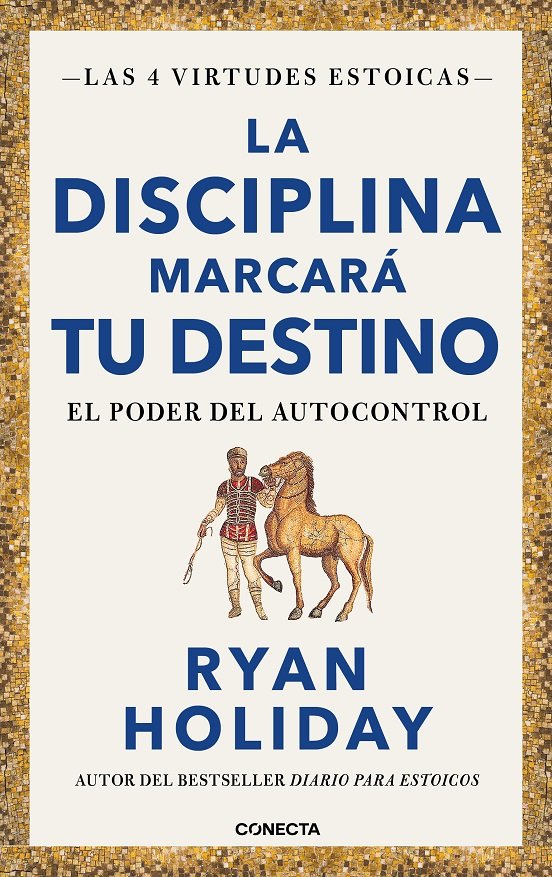 La Disciplina Marcara Tu Destino. Las 4 Virtudes Estoicas - Ryan Holiday
