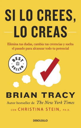 Si lo crees, lo creas - Brian Tracy/ Christina Stein, PH.D.
