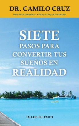 Siete Pasos Para Convertir Tus Sueños En Realidad - Camilo Cruz