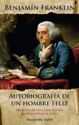 Autobiografía De Un Hombre Feliz - Benjamin Franklin