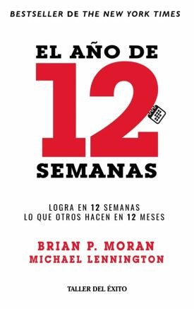 El Año De 12 Semanas (Logra En 12 Semanas Lo Que Otros Hacen En 12 Meses) - Brian P. Moran, Michael Lennington