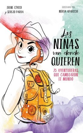 Las Niñas Van Donde Quieren: 25 Aventuras Que Cambiaron El Mundo