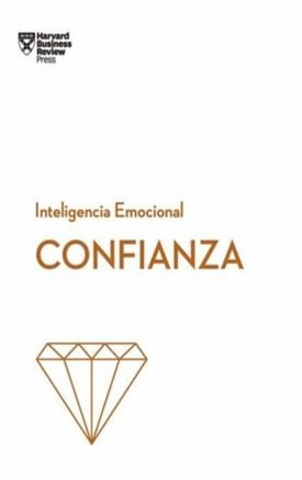 Confianza. Serie Inteligencia Emocional HBR - Harvard Business Review
