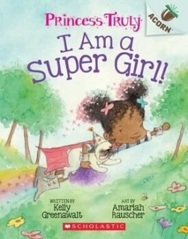 I Am A Super Girl!: An Acorn Book (Princess Truly #1) : Volume 1 - Kelly Greenawalt