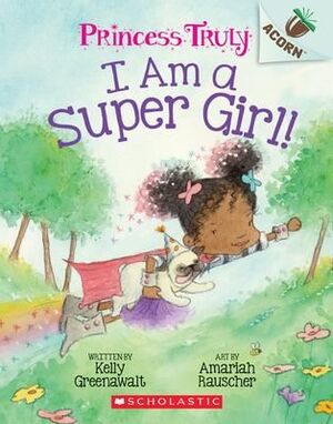 I Am A Super Girl!: An Acorn Book (Princess Truly #1) : Volume 1