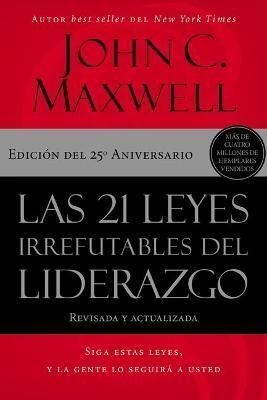 21 Leyes Irrefutables Del Liderazgo, La - John C. Maxwell