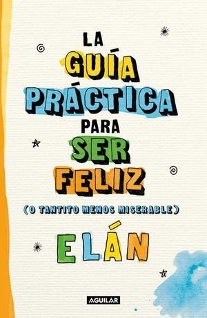 Guia Practica Para Ser Feliz (O Tantito Menos Miserables) - Elan