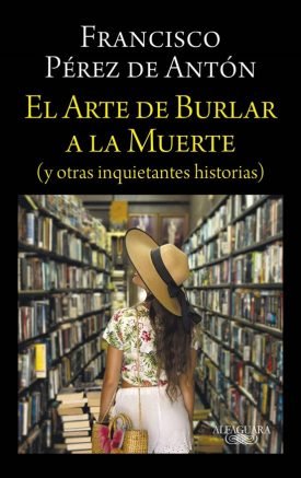El Arte De Burlar A La Muerte (Y Otras Inquietantes Historias) - Francisco Pérez De Antón