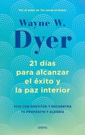 21 Dias Para Alcanzar El Exito Y La Paz Interior - Wayne W. Dyer