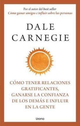 Como Tener Relaciones Gratificantes, Ganarse La Confianza De Los Demas E Influir En La Gente - Carnegie, Dale