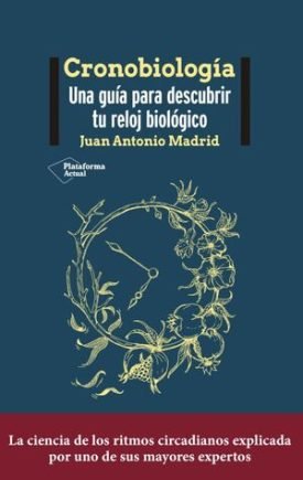 Cronobiologia: Una Guia Para Descubrir Tu Reloj Biologico - Juan Antonio Madrid