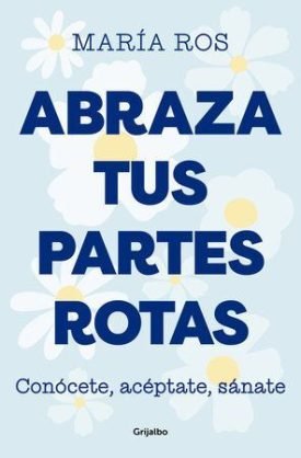 Abraza Tus Partes Rotas - María Ros