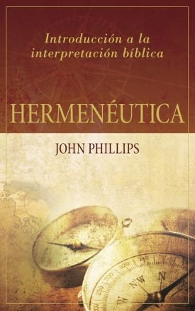 Hermenéutica: Introducción A La Interpretación Bíblica - John Phillips