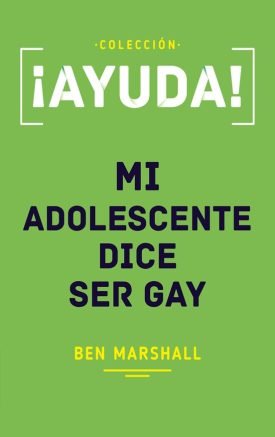 ¡Ayuda! Mi Adolescente Dice Ser Gay - Ben Marshall