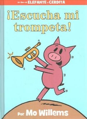 ¡Escucha Mi Trompeta! (An Elephant And Piggie Book, Spanish Edition)