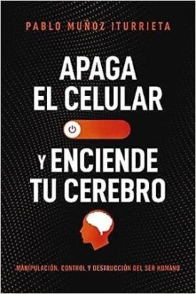 Apaga El Celular Y Enciende Tu Cerebro - Pablo Muñoz Iturrieta