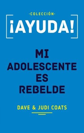 ¡Ayuda! Mi Adolescente Es Rebelde - Dave & Judi Coats