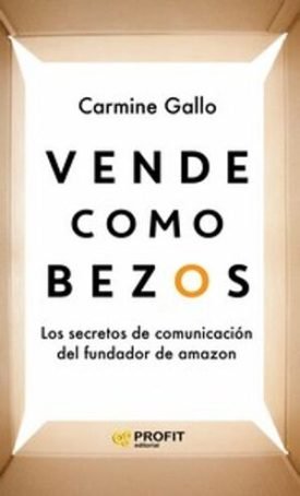 Vende Como Bezos - Los Secretos De Comunicación Del Mayor Vendedor Del Mundo
