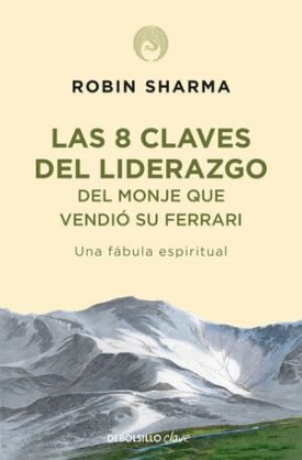 8 Claves Del Liderazgo Del Monje Que Vendió Su Ferrari - Sharma, Robin
