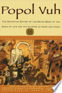 Popol Vuh : The Definitive Edition Of The Mayan Book Of The Dawn Of Life And The Glories Of Gods