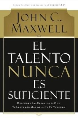 El Talento Nunca Es Suficiente - John C. Maxwell