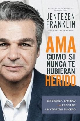 Ama Como Si Nunca Te Hubieran Herido - Jentezen Franklin; Cherise Franklin