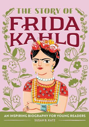 The Story Of Frida Kahlo: An Inspiring Biography For Young Readers