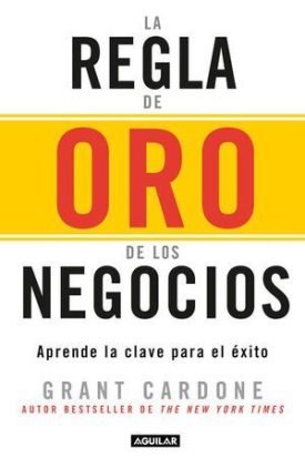 La Regla De Oro De Los Negocios - Cardone, Grant