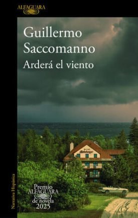 Arderá El Viento ( Premio Alfaguara De Novela 2025 ) - Guillermo Saccomanno