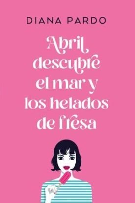 Abril Descubre El Mar Y Los Helados De Fresa - Pardo, Diana