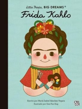 Little People, Big Dreams: Frida Kahlo - María Isabel Sánchez Vegara