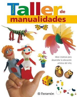 Taller De Manualidades: Ideas Creativas Para Desarrollar La Educa Cion Artistica Del Niño -