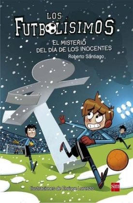 Los Futbolísimos 11: El Misterio Del Día De Los Inocentes - Santiago, Roberto